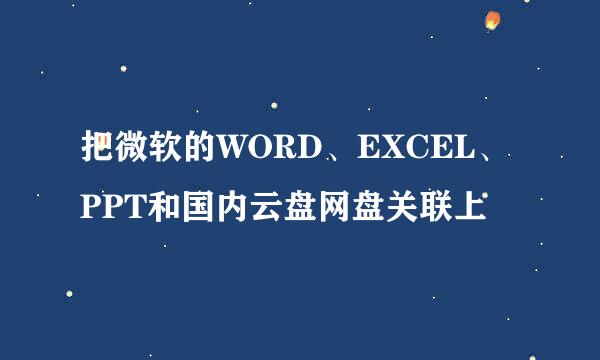 把微软的WORD、EXCEL、PPT和国内云盘网盘关联上