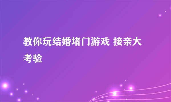 教你玩结婚堵门游戏 接亲大考验