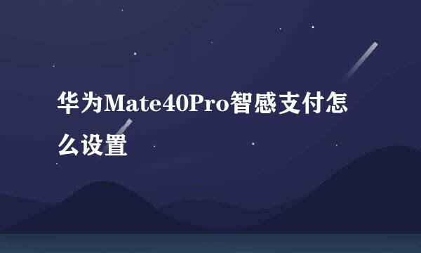 华为Mate40Pro智感支付怎么设置