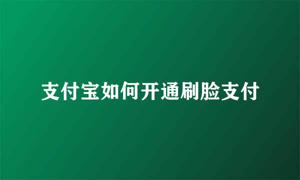 支付宝如何开通刷脸支付