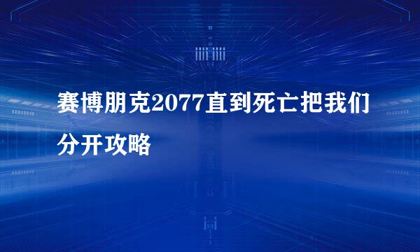 赛博朋克2077直到死亡把我们分开攻略