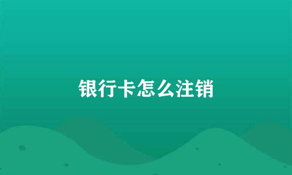 银行卡怎么注销
