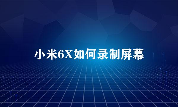 小米6X如何录制屏幕
