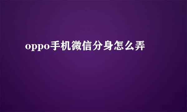 oppo手机微信分身怎么弄
