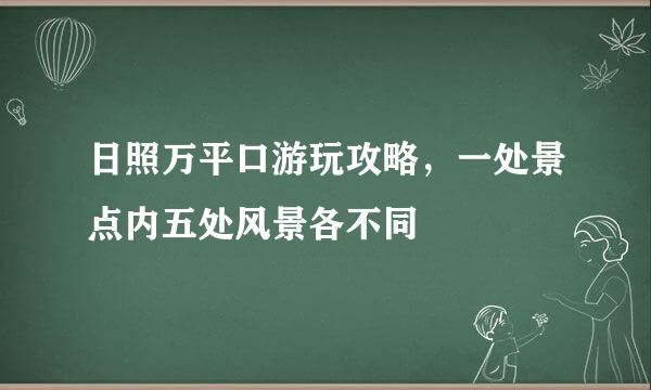日照万平口游玩攻略，一处景点内五处风景各不同