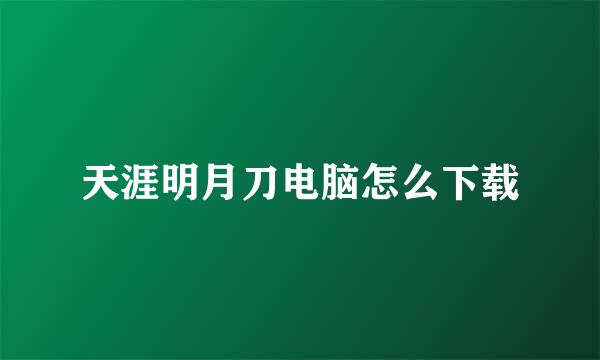 天涯明月刀电脑怎么下载