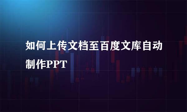 如何上传文档至百度文库自动制作PPT