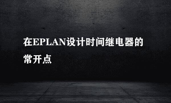 在EPLAN设计时间继电器的常开点