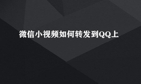 微信小视频如何转发到QQ上