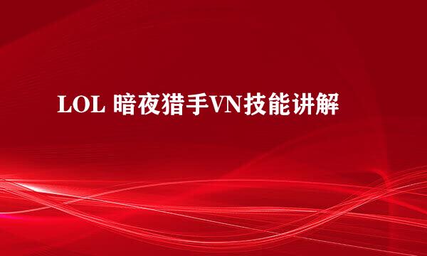 LOL 暗夜猎手VN技能讲解