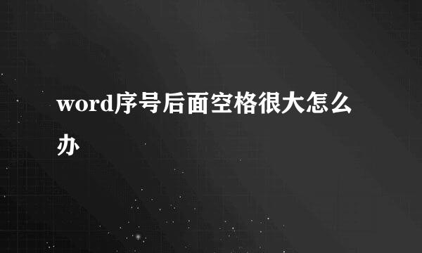 word序号后面空格很大怎么办
