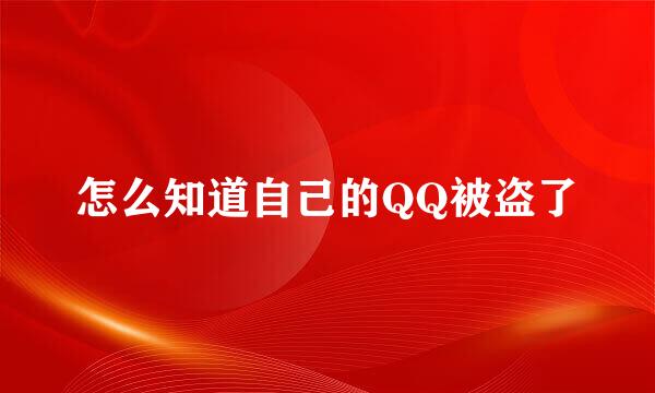 怎么知道自己的QQ被盗了