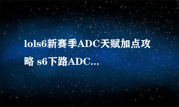 lols6新赛季ADC天赋加点攻略 s6下路ADC如何加点