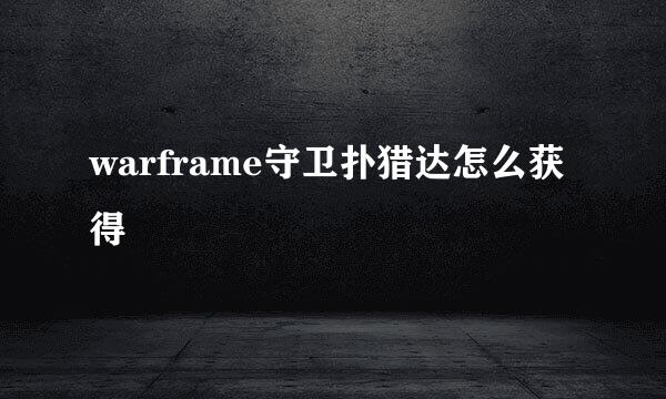 warframe守卫扑猎达怎么获得