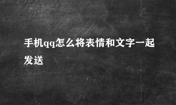 手机qq怎么将表情和文字一起发送