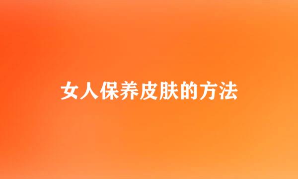 女人保养皮肤的方法