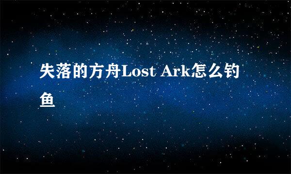 失落的方舟Lost Ark怎么钓鱼