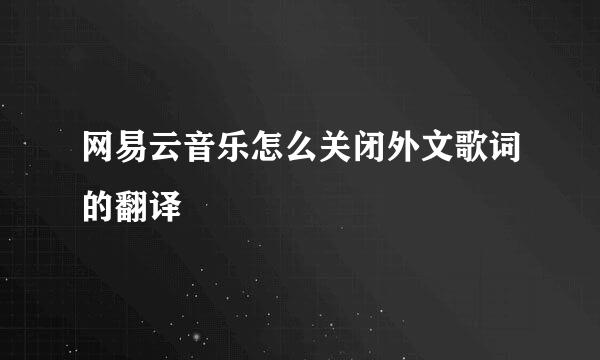 网易云音乐怎么关闭外文歌词的翻译