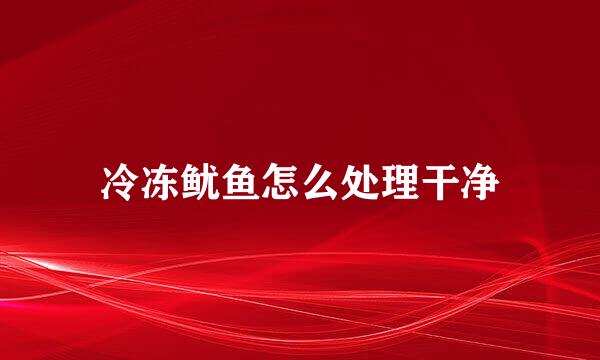 冷冻鱿鱼怎么处理干净