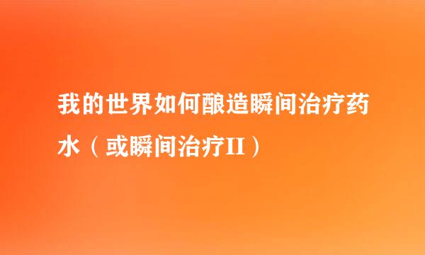 我的世界如何酿造瞬间治疗药水(或瞬间治疗II)