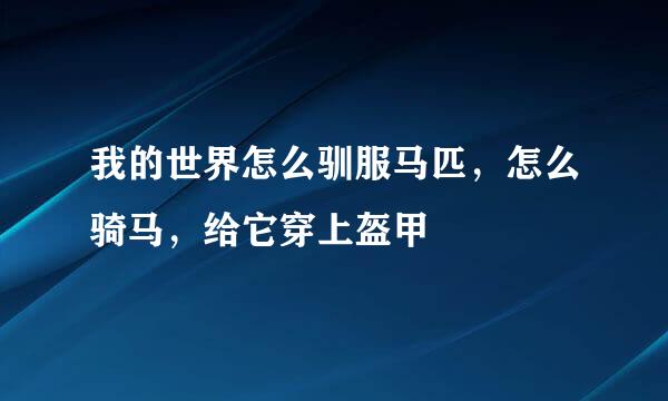 我的世界怎么驯服马匹,怎么骑马,给它穿上盔甲