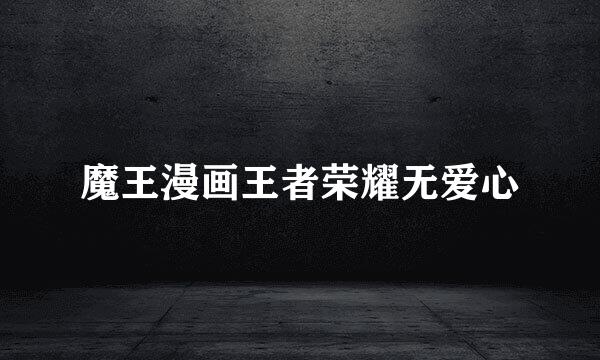 魔王漫画王者荣耀无爱心