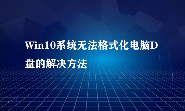 Win10系统无法格式化电脑D盘的解决方法