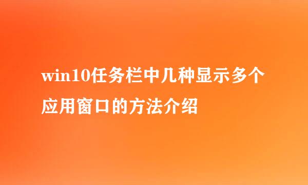 win10任务栏中几种显示多个应用窗口的方法介绍