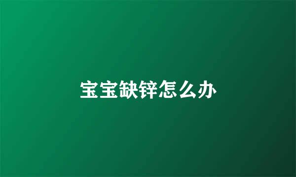 宝宝缺锌怎么办