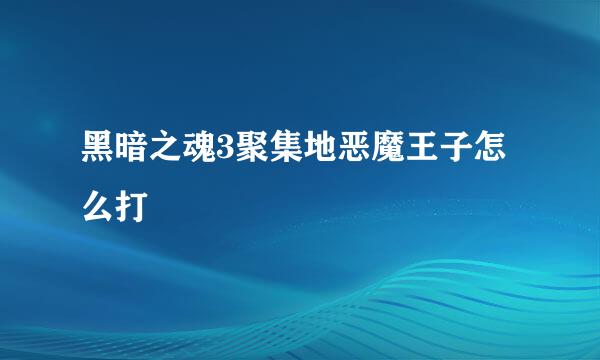 黑暗之魂3聚集地恶魔王子怎么打