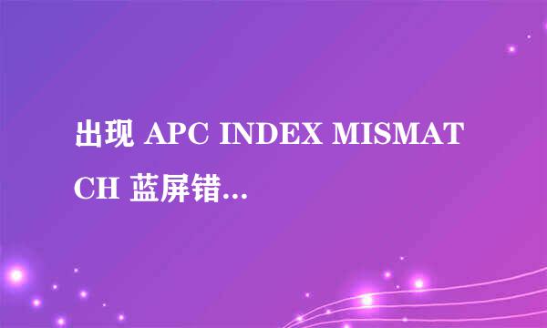 出现 APC INDEX MISMATCH 蓝屏错误代码怎么办