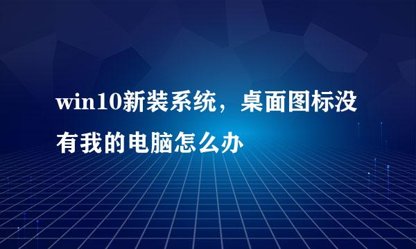 win10新装系统,桌面图标没有我的电脑怎么办