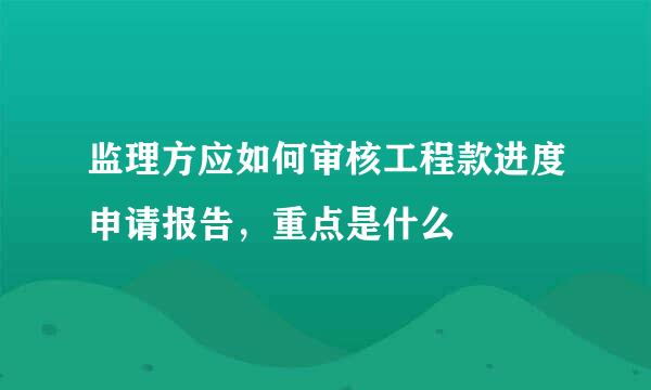 监理方应如何审核工程款进度申请报告，重点是什么