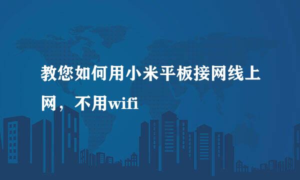 教您如何用小米平板接网线上网，不用wifi