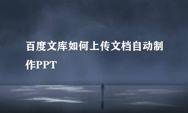 百度文库如何上传文档自动制作PPT