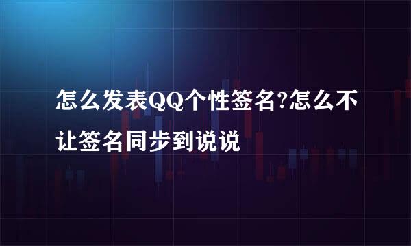 怎么发表QQ个性签名?怎么不让签名同步到说说
