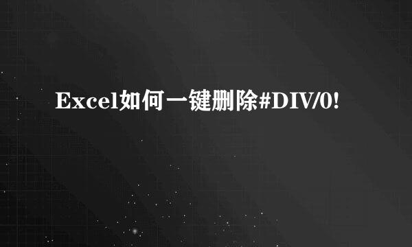 Excel如何一键删除#DIV/0!