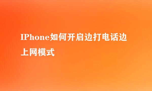 IPhone如何开启边打电话边上网模式