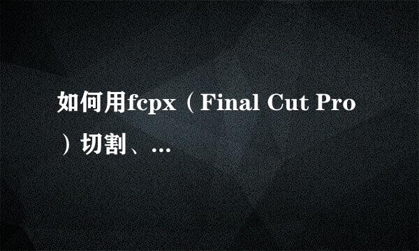如何用fcpx（Final Cut Pro）切割、裁剪视频