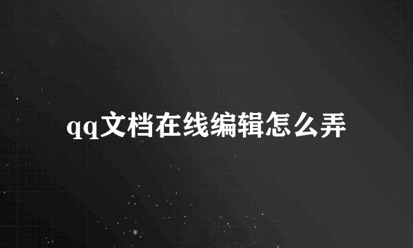 qq文档在线编辑怎么弄