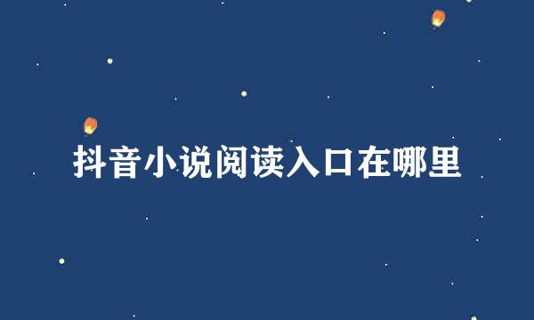 抖音小说阅读入口在哪里