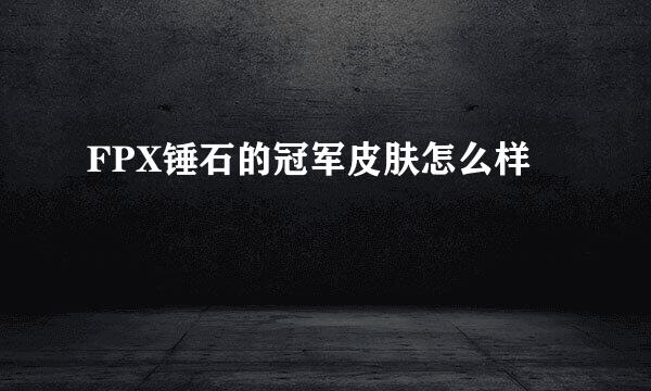 FPX锤石的冠军皮肤怎么样