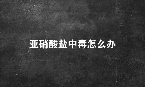 亚硝酸盐中毒怎么办