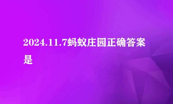 2024.11.7蚂蚁庄园正确答案是