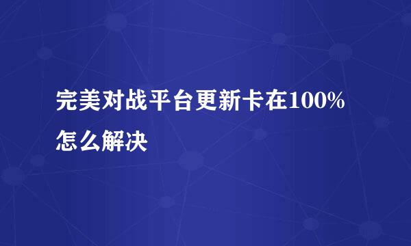 完美对战平台更新卡在100%怎么解决