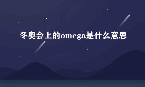 冬奥会上的omega是什么意思