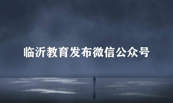 临沂教育发布微信公众号