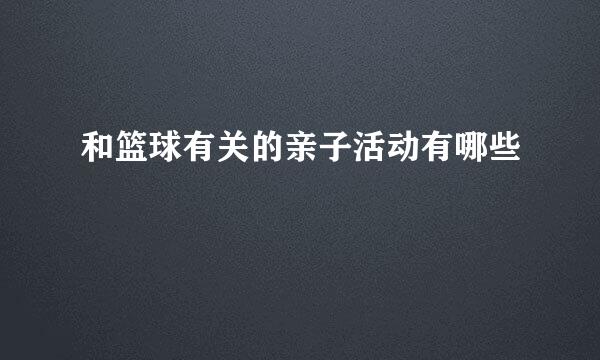 和篮球有关的亲子活动有哪些