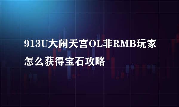 913U大闹天宫OL非RMB玩家怎么获得宝石攻略
