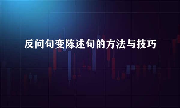 反问句变陈述句的方法与技巧